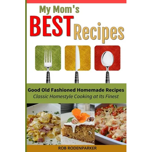 My Mom's Best Recipes: Traditional Homestyle Cooking at It's Best