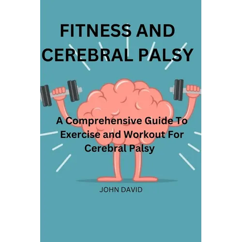 Fitness and cerebral palsy: A Comprehensive guide to exercise and work out for cerebral palsy