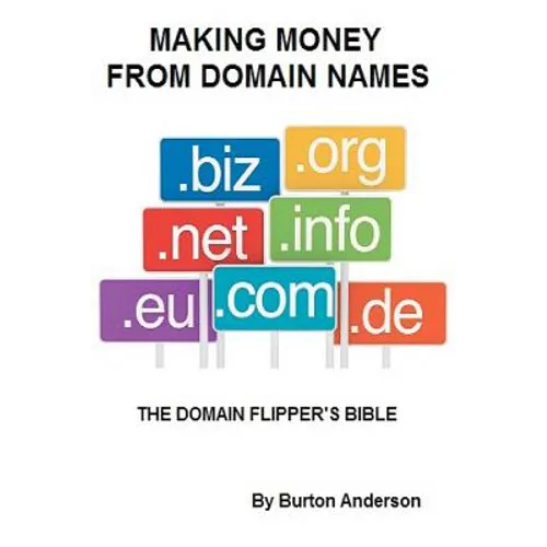 Making Money From Domain Names: The Domain Flipper's Bible