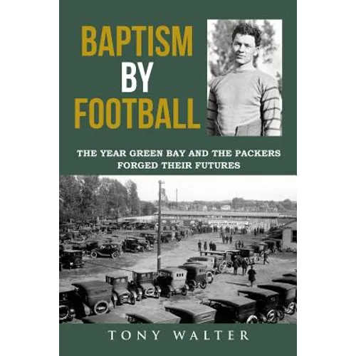 Baptism By Football: The Year Green Bay and the Packers Forged Their Futures