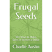 Frugal Seeds: 501 Ways to Make, Save, or Stretch a Dollar