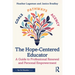 The Hope-Centered Educator: A Guide to Professional Renewal and Personal Empowerment