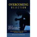 Overcoming Rejection: How to Create a Plan That Both Empowers (Steps the Believer Must to Take to Win the Battle of Approval)