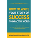 How To Write Your Story of Success to Impact the World: A Story Starter Guide to Write Your Business or Personal Stories, Goals and Achievements