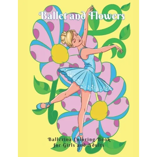 Ballet and Flowers: Ballerina Coloring Book for Girls and Adults