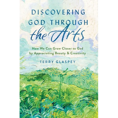 Discovering God Through the Arts: How We Can Grow Closer to God by Appreciating Beauty & Creativity