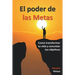 El poder de las Metas: como transformar tu vida y concretar tus objetivos