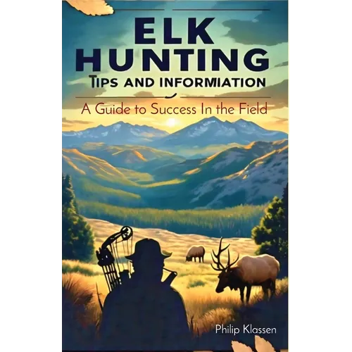 Elk Hunting Tips and Information: A Guide to Success In the Field