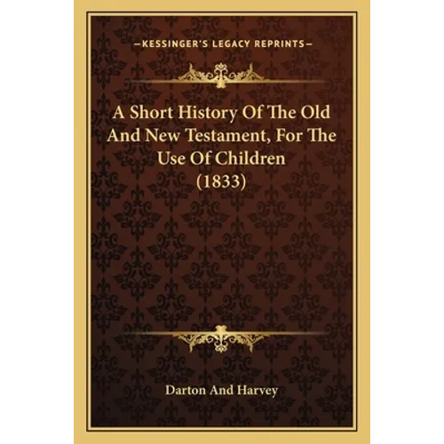 A Short History Of The Old And New Testament, For The Use Of Children (1833)