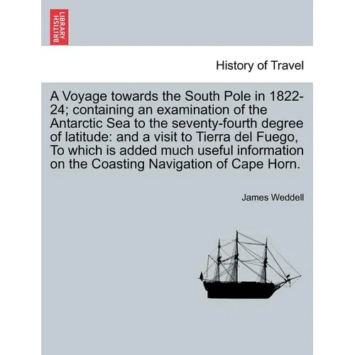 A Voyage towards the South Pole in 1822-24; containing an examination of the Antarctic Sea to the seventy-fourth degree of latitude: and a visit to Ti