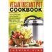 Vegan Instant Pot Cookbook: Healthy and Delicious Plant-Based Recipes for Your Pressure Cooker