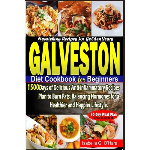 Galveston Diet Cookbook for Beginners: 1500 Days of Delicious Anti-inflammatory Recipes Plan to Burn Fats, Balancing Hormones for a Healthy and Happie