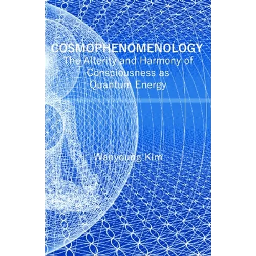 Cosmophenomenology: The Alterity and Harmony of Consciousness as Quantum Energy