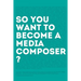 So, you want to become a media composer?: The most comprehensive guide to becoming successful in the film/TV/media industry, as told by 65 thriving pr