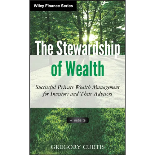 The Stewardship of Wealth, + Website: Successful Private Wealth Management for Investors and Their Advisors