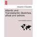 Atlantic and Translatlantic Sketches, Afloat and Ashore.