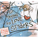 I'm Trying to Love Spiders