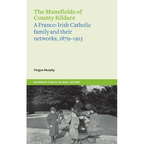 The Mansfields of County Kildare: A Franco-Irish Catholic Family and Their Networks, 1879-1915