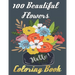 100 Beautiful Flowers Coloring Book: An Adult Coloring Book Featuring 100 Beautiful Flower Designs Including Succulents Potted Plants Bouquets Wildflo