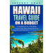 Hawaii Travel Guide on a Budget: A Guidebook for Affordable Travel in the Most Beautiful State