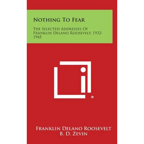 Nothing to Fear: The Selected Addresses of Franklin Delano Roosevelt, 1932-1945