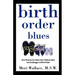 Birth Order Blues: How Parents Can Help Their Children Meet the Challenges of Their Birth Order