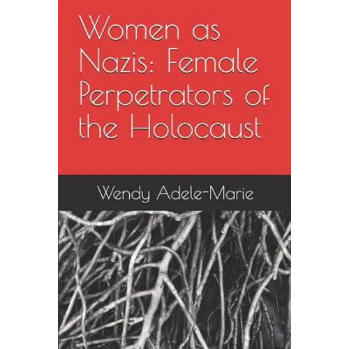 Women as Nazis: Female Perpetrators of the Holocaust