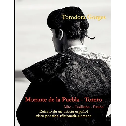 Morante de la Puebla - Torero: Mito - Tradición - Pasión