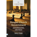 Gospel Church Government: The True Nature of a Gospel Church and Its Government