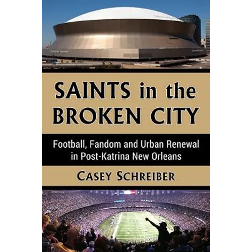 Saints in the Broken City: Football, Fandom and Urban Renewal in Post-Katrina New Orleans