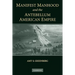Manifest Manhood and the Antebellum American Empire