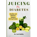 Juicing for diabetes: Healthy and Delicious Diabetes Juicing Recipes