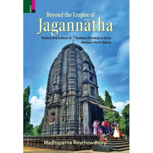 Beyond the Empire of Jagannātha: Politics and Culture of Goddess Worship in Early -Medieval North Odisha