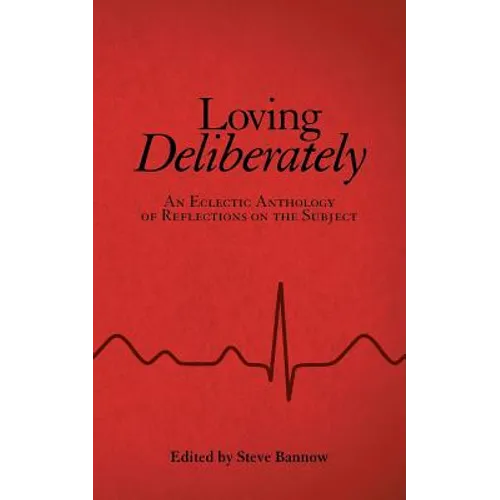 Loving Deliberately: An Eclectic Anthology of Reflections on the Subject