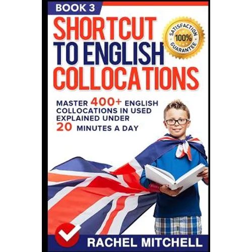 Shortcut to English Collocations: Master 400+ English Collocations in Used Explained Under 20 Minutes a Day (Book 3)