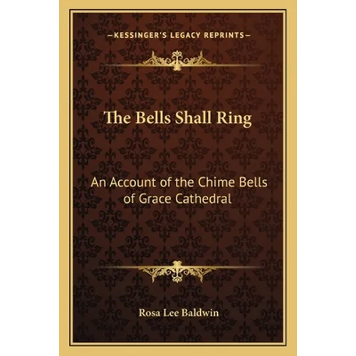 The Bells Shall Ring: An Account of the Chime Bells of Grace Cathedral