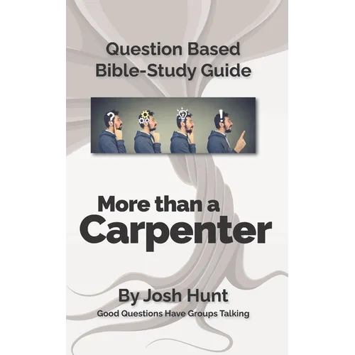 Question-based Bible Study Guide -- More Than a Carpenter: Good Questions Have Groups Talking