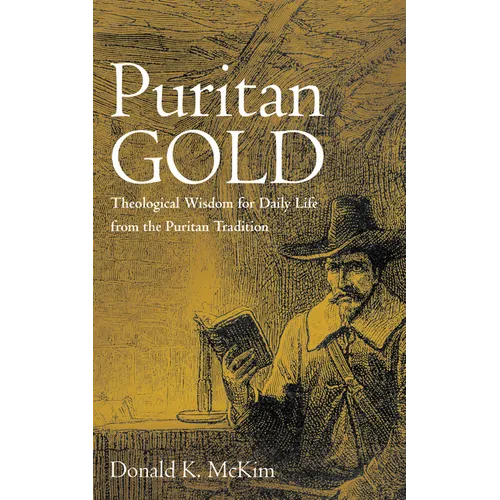 Puritan Gold: Theological Wisdom for Daily Life from the Puritan Tradition