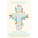 The Little Book of Easter: Scripture Readings, Reflections and Prayers for Holy Week and Easter