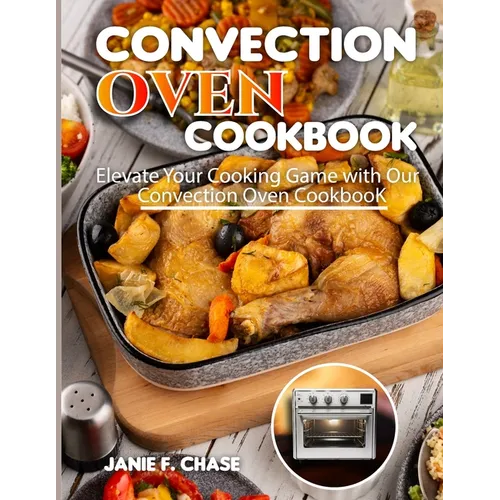 Convection Oven Cookbook: Elevate Your Cooking Game with Our Convection Oven Cookbook