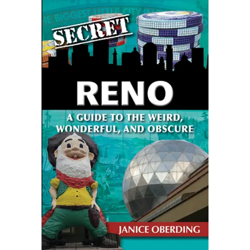Secret Reno: A Guide to the Weird, Wonderful, and Obscure