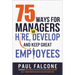 The 75 Ways for Managers to Hire, Develop, and Keep Great Employees