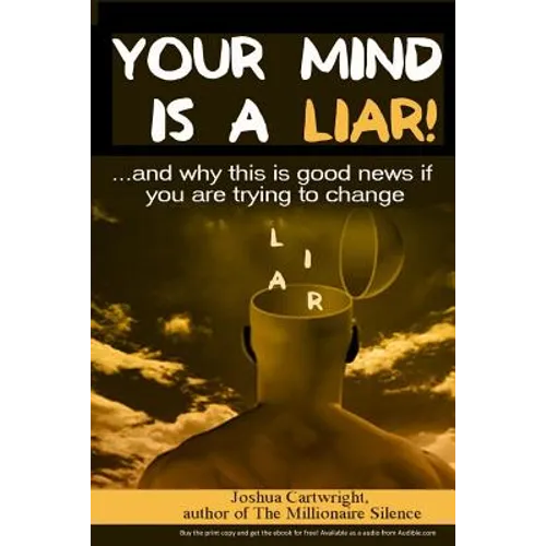 Your Mind Is a Liar: : And Why This Is Good News If You Are Trying to Change