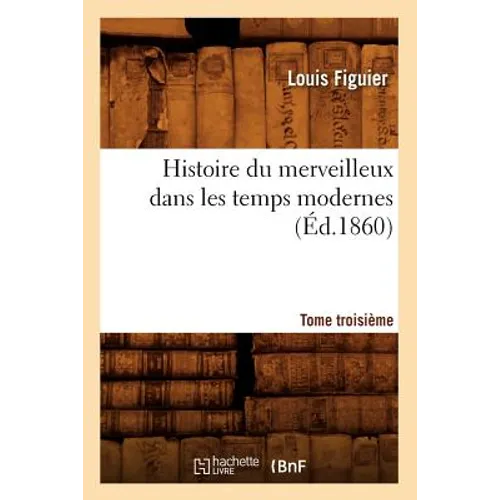 Histoire Du Merveilleux Dans Les Temps Modernes. Tome Troisième (Éd.1860)