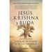 Jesús, Krishna Y Buda. Un Camino Hacia El Despertar de Tu Luz Interior