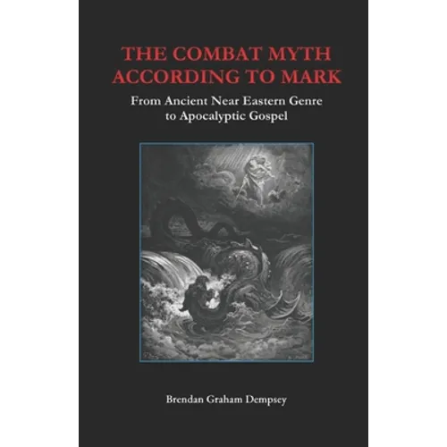 The Combat Myth According to Mark: From Ancient Near Eastern Genre to Apocalyptic Gospel