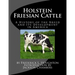Holstein Friesian Cattle: A History of the Breed and Its Development in America
