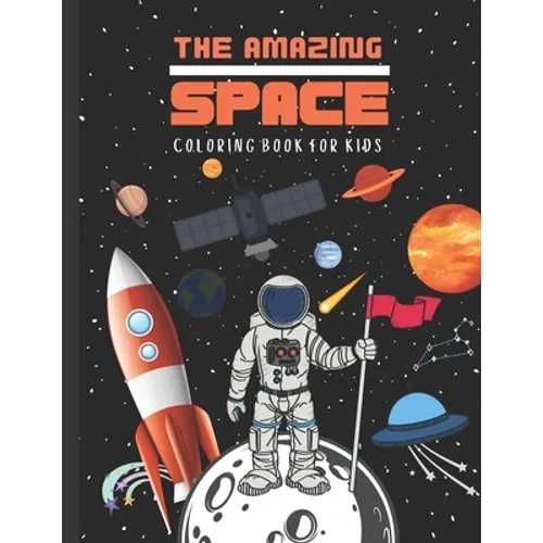 THE AMAZING SPACE Coloring Book For Kids: FUNtastic Outer Space Coloring Book with an Extraordinary Illustration of Astronauts, Rockets, Spaceships, P