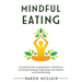Mindful Eating: An Essential Guide to Eating Based on Mindfulness and Ending Overeating, Binge Eating, Food Addiction and Emotional Eating
