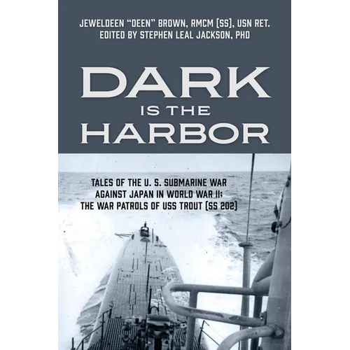 Dark is the Harbor: Tales of the U. S. Submarine War Against Japan in World War II; The War Patrols of USS Trout (SS 202)